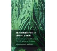 The Metamorphosis of the Amazon: An Environmental History of Oil Extraction in Ecuador