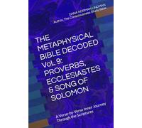 THE METAPHYSICAL BIBLE DECODED VoL 9: PROVERBS, ECCLESIASTES & SONG OF SOLOMON: A Verse-by-Verse Inner Journey Through the Scriptures