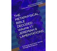 THE METAPHYSICAL BIBLE DECODED Volume 11: JEREMIAH & LAMENTATIONS: A Verse-by-Verse Inner Journey Through the Scriptures