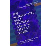THE METAPHYSICAL BIBLE DECODED Volume 12: EZEKIEL & DANIEL: A Verse-by-Verse Inner Journey Through the Scriptures