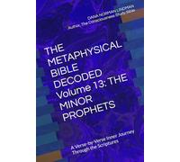 THE METAPHYSICAL BIBLE DECODED Volume 13: THE MINOR PROPHETS: A Verse-by-Verse Inner Journey Through the Scriptures