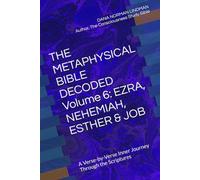THE METAPHYSICAL BIBLE DECODED Volume 6: EZRA, NEHEMIAH, ESTHER & JOB: A Verse-by-Verse Inner Journey Through the Scriptures