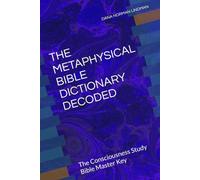 THE METAPHYSICAL BIBLE DICTIONARY DECODED: The Consciousness Study Bible Master Key