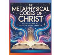 The Metaphysical Codes of Christ:: A 30-Day Journal to Decode the Hidden YOUNIVERSE