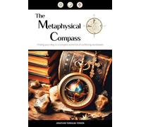 The Metaphysical Compass: Finding Your Way In A Complex World Full Of Conflicting Worldviews