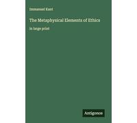 The Metaphysical Elements of Ethics: in large print