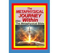 The Metaphysical Journey Within: Alias: "The Metaphysical Bible"
