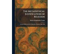 The Metaphysical Justification of Religion: Lectures Delivered in the University of London, May 1928