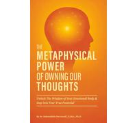 THE METAPHYSICAL POWER OF OWNING OUR THOUGHTS: Unlock the Wisdom of Your Emotional Body & Step Into Your True Potential