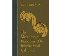 The Metaphysical Principles of the Infinitesimal Calculus (Rene Guenon Works)