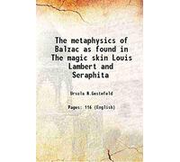 The metaphysics of Balzac as found in The magic skin Louis Lambert and Seraphita 1898