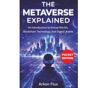 The Metaverse Explained: An Introduction to Virtual Worlds, Blockchain Technology, and Digital Assets