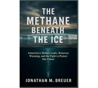 The Methane Beneath the Ice: Antarctica’s Hidden Leaks, Runaway Warming, and the Fight to Protect Our Future