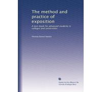 The method and practice of exposition: A text-book for advanced students in colleges and universities