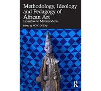 The Methodology, Ideology and Pedagogy of African Art: Primitive to Metamodern
