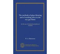 The methods of glass-blowing and of working silica in the oxy-gas flame: for the use of chemical and physical students