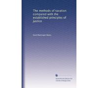 The methods of taxation compared with the established principles of justice