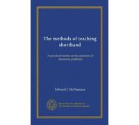 The methods of teaching shorthand: A practical treatise on the solutions of classroom problems
