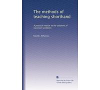 The methods of teaching shorthand: A practical treatise on the solutions of classroom problems