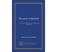 The metre of Macbeth: its relation to Shakespeare's earlier and later work