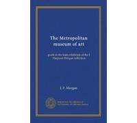 The Metropolitan museum of art: guide to the loan exhibition of the J. Pierpont Morgan collection