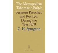 The Metropolitan Tabernacle Pulpit: Sermons Preached and Revised, During the Year 1870