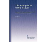 The metropolitan traffic manual: containing the law relating to road, river and air traffic in London and elsewhere