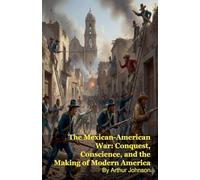 The Mexican-American War: Conquest, Conscience, and the Making of Modern America