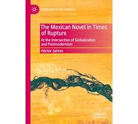 The Mexican Novel in Times of Rupture: At the Intersection of Globalization and Postmodernism (Literatures of the Americas)
