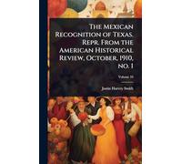 The Mexican Recognition of Texas. Repr. From the American Historical Review, October, 1910, no. 1