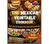 The Mexican Vegetable Cookbook: Fresh, Flavorful & Healthy Plant-Based Mexican Recipes