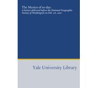 The Mexico of to-day.: A lecture delivered before the National Geographic Society of Washington on Feb. 1st, 1901