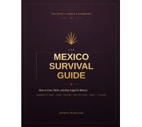 The Mexico Survival Guide: How to Live, Work & Stay Legal in Mexico - Residency & Visas, Taxes, Banking, Cost of Living, Safety & Culture for Expats & Digital Nomads (2026 Edition)
