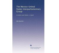 The Mexico-United States Interparliamentary Group: A sixteen-year history : a report