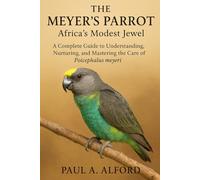 The Meyer’s Parrot: Africa’s Modest Jewel: A Complete Guide to Understanding, Nurturing, and Mastering the Care of Poicephalus meyeri