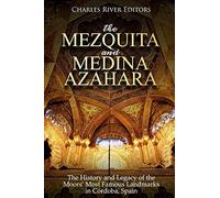 The Mezquita and Medina Azahara: The History and Legacy of the Moors’ Most Famous Landmarks in Córdoba, Spain