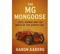 The MG Mongoose: Cecil Kimber and the Birth of the Sports Car