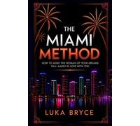 The Miami Method: HOW TO MAKE THE WOMAN OF YOUR DREAMS FALL MADLY IN LOVE WITH YOU