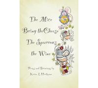 The Mice Bring the Cheese, The Sparrows the Wine.: Poems and Drawings by Karen Hartmann