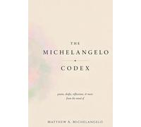The Michelangelo Codex: poems, drafts, reflections, and more from the mind of Matthew A. Michelangelo.