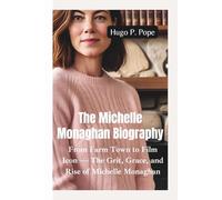 THE MICHELLE MONAGHAN BIOGRAPHY: From Farm Town to Film Icon-The Grit, Grace, and Rise of Michelle Monaghan