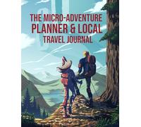 The Micro-Adventure Planner & Local Travel Journal: A Guided Logbook for Planning Day Trips, Tracking Routes, and Recording Memories from Weekend Getaways and Urban Explorations