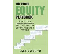 The Micro Equity Playbook: How to Stop Trading Hours For Dollars and Start Getting Paid Like a Partner