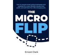 The Micro Flip: How to Acquire Small Online Businesses and Websites for under $10,000, Double Their Profit, and Sell Them for a Life-changing Exit (Solopreneur & Self-employment)