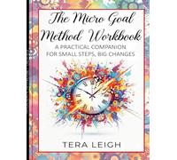 The Micro Goal Method Workbook: A Practical Companion to Small Steps, Big Changes (The Modern Mindshift Series)