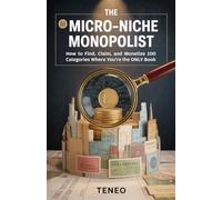 The Micro-Niche Monopolist: How to Find, Claim, and Monetize 100 Categories Where You're the ONLY Book