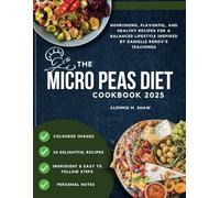 The Micro peas Diet Cookbook 2025: Nourishing, Flavourful and Healthy Recipes for a Balanced lifestyle inspired by Danielle Renov's Teachings