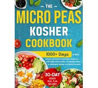 The Micro Peas Kosher Cookbook: 1000 Days of Quick, Delicious, and Family-Friendly Kosher Recipes for Fresh Salads, Flavorful Sides, and Enjoyable Meals for Weeknights, Holidays, and Special Occasions