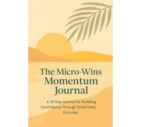 The Micro-Wins Momentum Journal: Confidence Through Small Daily Victories