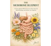 THE MICROBIOME BLUEPRINT: A Science-Backed SIBO Protocol to Heal Leaky Gut, Banish Bloating, and Reclaim Your Digestion